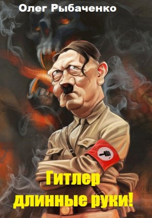 Гитлер- длинные руки!. Сборник - Олег Рыбаченко
