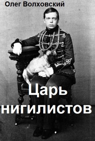 Царь нигилистов - Олег Волховский
