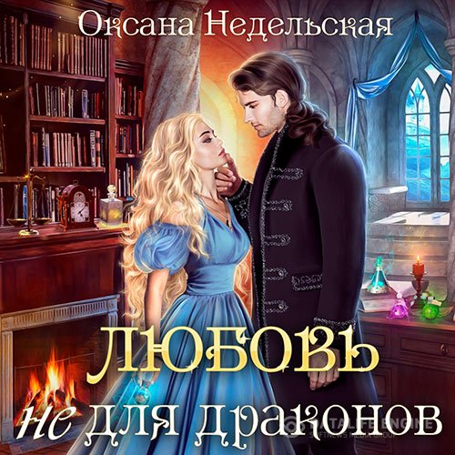Оксана Недельская - Любовь не для драконов (Аудиокнига)