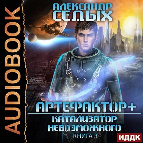 Александр Седых - Артефактор+. Катализатор невозможного (Аудиокнига)