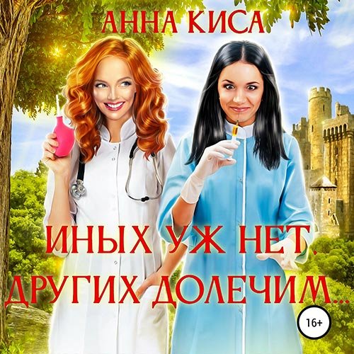 Анна Киса - Иных уж нет, других долечим… (Аудиокнига)