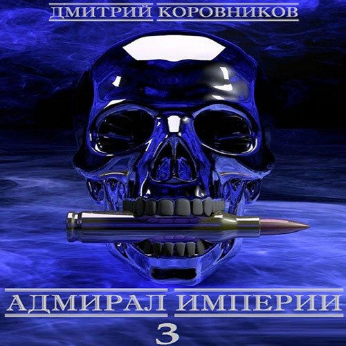 Дмитрий Коровников - Адмирал Империи. Книга 3 (Аудиокнига)
