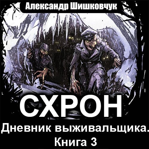 Александр Шишковчук - Схрон. Дневник выживальщика. Том 3 (Аудиокнига)