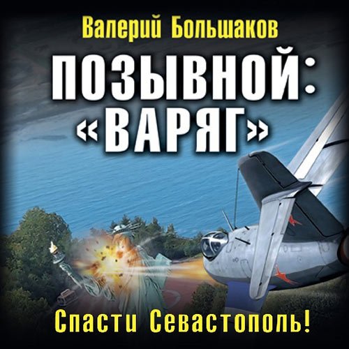 Постер к Большаков Валерий - Позывной: «Варяг». Спасти Севастополь! (Аудиокнига)